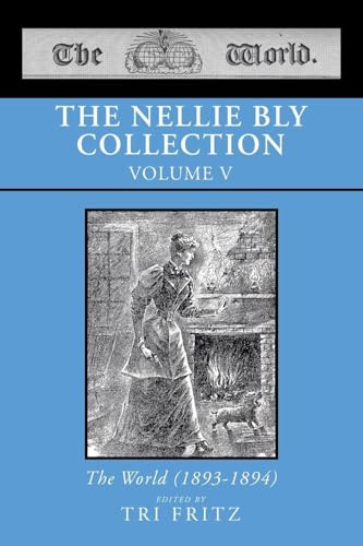 THE NELLIE BLY COLLECTION VOLUME V: The World (1893-1894)