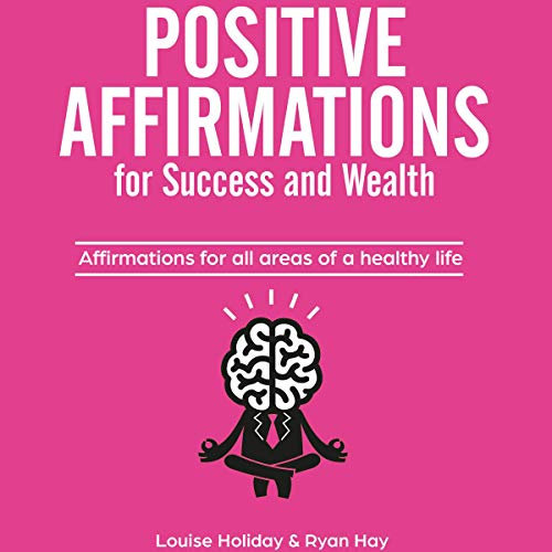 Positive Affirmations for Success and Wealth: Affirmations for All Areas of a Healthy Life