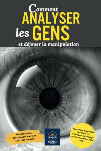 Comment analyser les gens et déjouer la manipulation: Apprendre à identifier et utiliser les techniques du langage verbal non verbal et la PNL. Manipulation, psychologie noire et contrôle mental