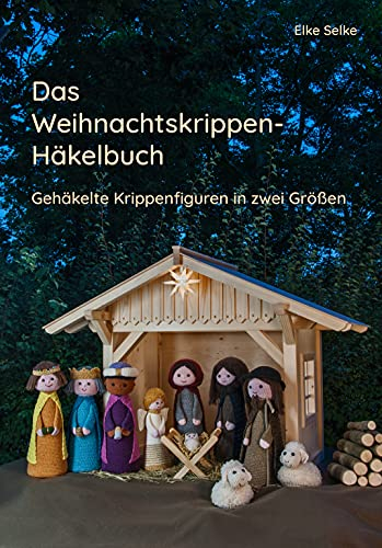 Das Weihnachtskrippenhäkelbuch: Gehäkelte Krippenfiguren in zwei Größen (Fabelhaft selbst gemacht 1)