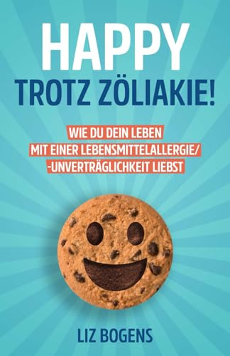 Happy trotz Zöliakie! Wie du dein Leben mit einer Lebensmittelallergie/-unverträglichkeit liebst