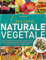 CUCINA NATURALE VEGETALE : La guida per imparare ad organizzarti e perdere peso con la dieta a base di cibo vegetale e integrale. Ricette facili, senza cibi processati, sale e zuccheri raffinati