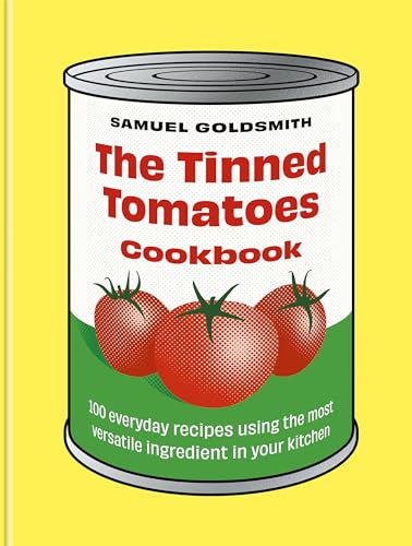 The Tinned Tomatoes Cookbook: 100 everyday recipes using the most versatile ingredient in your kitchen