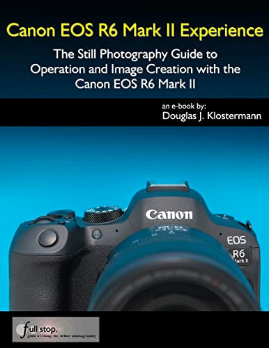 Canon EOS R6 Mark II Experience - The Still Photography Guide to Operation and Image Creation with the Canon EOS R6 Mark II (English Edition)