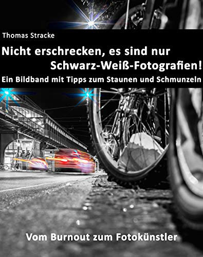 Nicht erschrecken, es sind nur Schwarz-Weiß-Fotografien!: Vom Burnout zum Fotokünstler