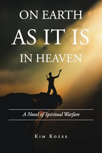 ON EARTH AS IT IS IN HEAVEN: A Novel of Spiritual Warfare