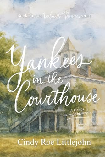 Yankees in the Courthouse: A Florida Civil War & Reconstruction Biography (Palmetto Pioneers, Band 3)