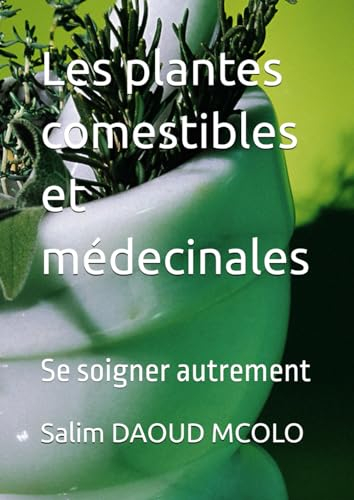 Les plantes comestibles et médecinales: Se soigner autrement