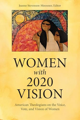 Women with 2020 Vision: American Theologians on the Voice, Vote, and Vision of Women (English Edition)