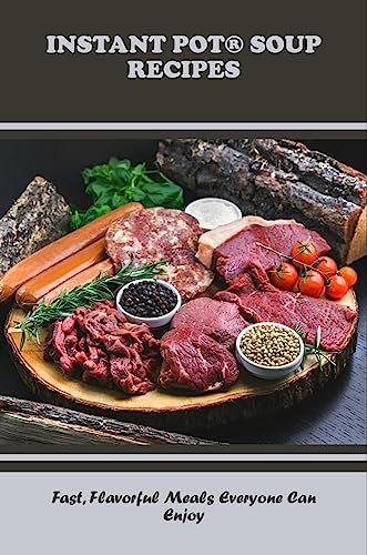 Instant Pot® Soup Recipes: Fast, Flavorful Meals Everyone Can Enjoy