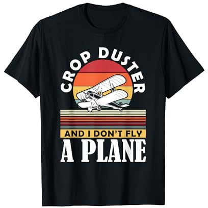Crop Duster and I dont Fly a Plane Crop Duster T-Shirt