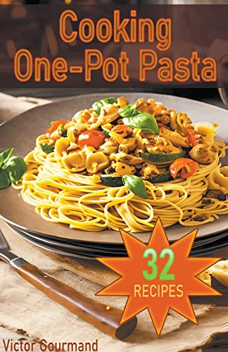 Cooking One-Pot Pasta: Delicious, Easy, and Healthy Pasta Recipes for Busy Home Cooks: 1 (How to Cook Pasta at Home)