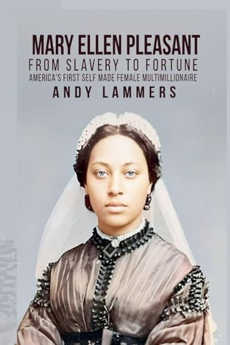 Mary Ellen Pleasant: From Slavery to Fortune America's First Self Made Female Multimillionaire