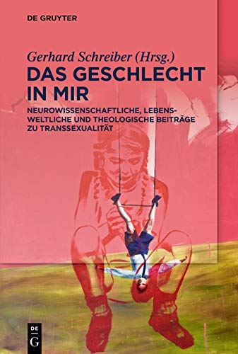 Das Geschlecht in mir: Neurowissenschaftliche, lebensweltliche und theologische Beiträge zu Transsexualität