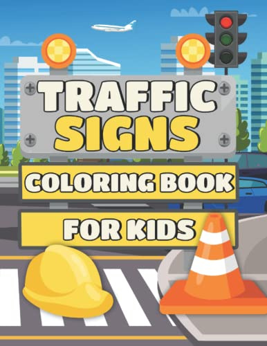 Traffic Signs Coloring Book For Kids: Color And Learn About City Street Road Traffic Sign, Icon, Symbol, Transportation, Traffic Light, Vehicles - Fun Color Acitvity Book for Children