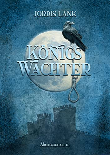 Königswächter: Historischer Abenteuer-Roman über eine große Freundschaft, Ehre und wahren Mut (ohne romantische Lovestory)