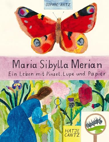 Maria Sibylla Merian: Ein Leben mit Pinsel, Lupe und Papier