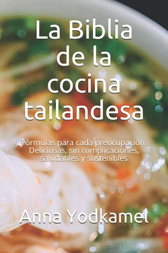 La Biblia de la cocina tailandesa: Fórmulas para cada preocupación. Deliciosas, sin complicaciones, saludables y sostenibles