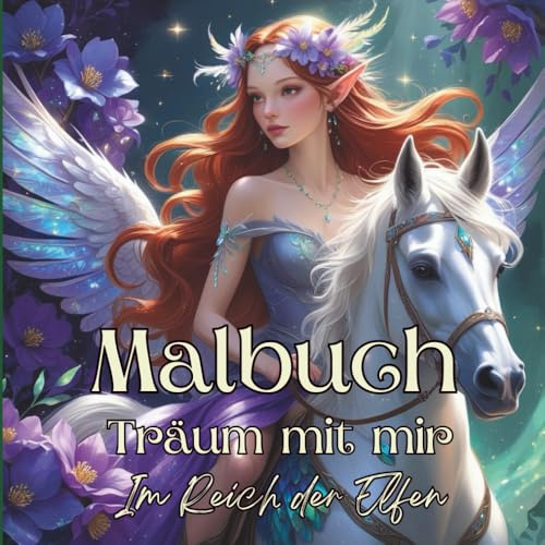 Malbuch für Erwachsene & Jugendliche | Träum mit mir - Im Reich der Elfen | Fantasy Ausmalbuch mit Elfen, Drachen & Fabelwesen | Magische Elfenwelten ... Reise durch ein zauberhafte Elfenreich