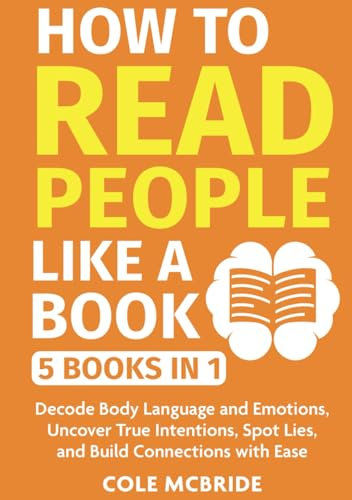 How to Read People Like a Book: 5 in 1 - Decode Body Language and Emotions, Uncover True Intentions, Spot Lies, and Build Connections with Ease (Communication Skills, Band 12)