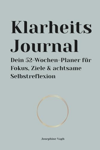 Klarheits-Journal – Dein 52-Wochen-Planer für Fokus, Ziele, Achtsamkeit & persönliche Weiterentwicklung