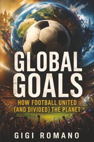 Global Goals: How Football United (and Divided) the Planet