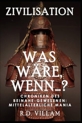 Was Wäre, Wenn…? - Chroniken des Beinahe-Gewesenen: Mittelalterliche Mania: Eine faszinierende und fesselnde alternative Geschichte (Zivilisation Was Wäre Wenn, Band 2)