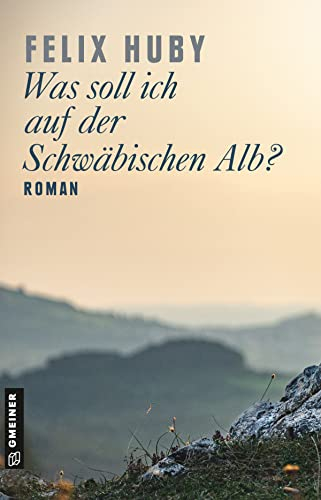 Was soll ich auf der Schwäbischen Alb?: Roman