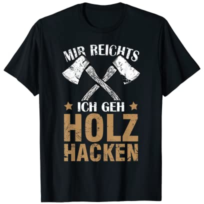 Mir Reichts Ich Geh Holz Hacken Holzfäller T-Shirt