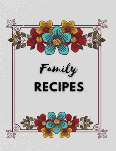 Family Recipes : A Blank Create Your Own Recipes Book to Write In | Collect Your Most Loved Recipes in Your Own Custom Cookbook | Large Recipes Journal and Organizer: Paperback Floral Design