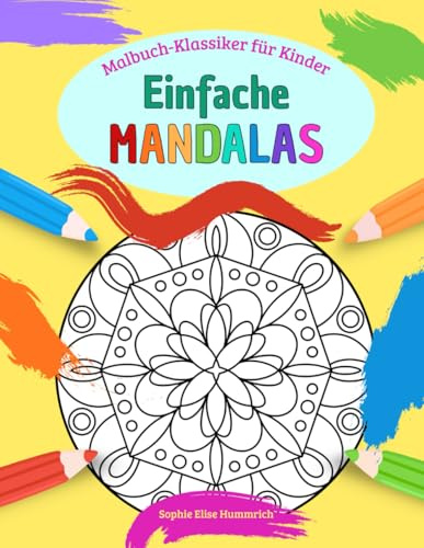 Malbuch mit einfachen Mandalas für Kinder: 30 Mandalas mit klaren Formen und einfachen Strukturen – ideal für Kinder ab 4 Jahren und aufwärts – für zu ... als Geschenk (Malbuch-Klassiker für Kinder)