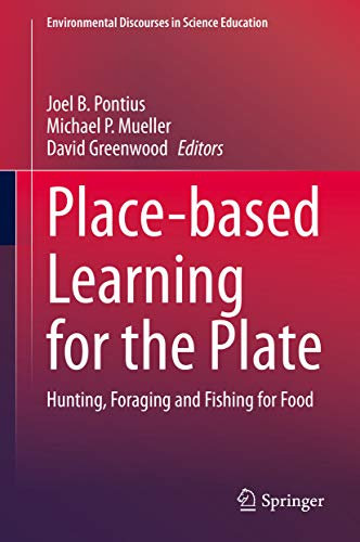 Place-based Learning for the Plate: Hunting, Foraging and Fishing for Food (Environmental Discourses in Science Education Book 6)