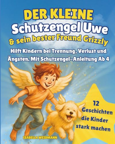 Der kleine Schutzengel Uwe & sein bester Freund Grizzly: Hilft Kindern bei Trennung, Verlust und Ängsten. Mit Schutzengel-Anleitung Ab 4
