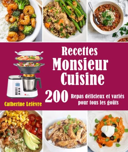 Recettes Monsieur Cuisine: 200 Repas délicieux et variés pour tous les goûts