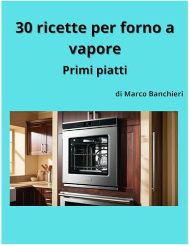 30 Ricette cucina con forno a vapore - Primi piatti -
