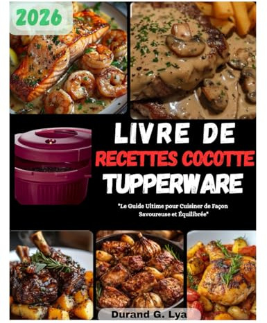 LIVRE DE RECETTES COCOTTE TUPPERWARE: Le Guide Ultime pour Cuisiner de Façon Savoureuse et Équilibrée
