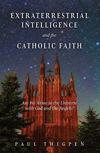 Extraterrestrial Intelligence and the Catholic Faith: Are We Alone in the Universe with God and the Angels? (English Edition)