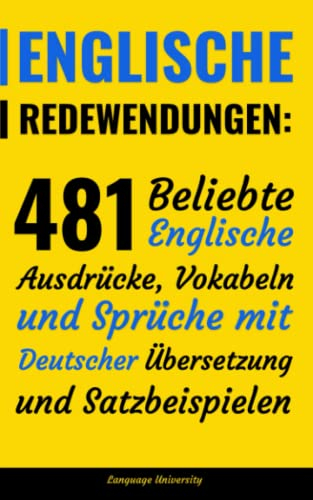 Englische Redewendungen: 481 Beliebte Englische Ausdrücke, Vokabeln und Sprüche mit Deutscher Übersetzung und Satzbeispielen