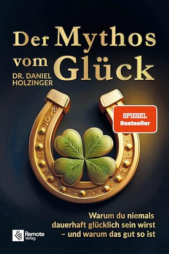 Der Mythos vom Glück: Warum du niemals dauerhaft glücklich sein wirst – und warum das gut so ist