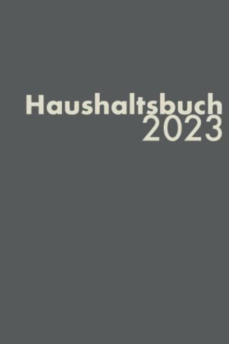 Haushaltsbuch - 2023, schlichtes Design: datiert, wöchentliche Ausgaben und Einnahmen gegenüberstellen und analysieren