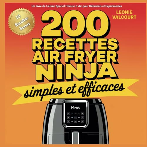 200 Recettes AirFryer Ninja Simples et Efficaces: Un Livre de Cuisine Special Friteuse à Air pour Débutants et Expérimentés