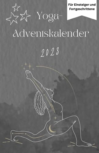 Yoga-Adventskalender: 24 Übungen bis Weihnachten für eine entspannte Adventszeit: Stressfreie Vorweihnachtszeit mit Yoga-Übungen für Einsteiger/Anfänger und Fortgeschrittene