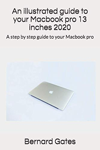 An illustrated guide to your Macbook pro 13 inches 2020: A step by step guide to your Macbook pro