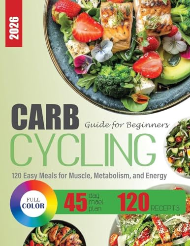 Carb Cycling Guide for Beginners: 120 Easy Meals for Muscle, Metabolism, and Energy + 45-Day Meal Plan