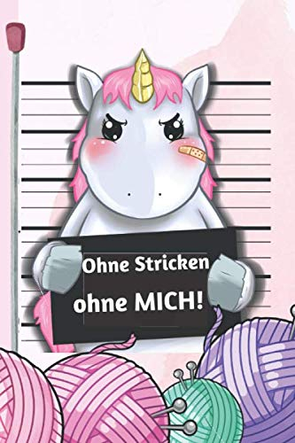 Ohne Stricken Ohne MICH: Meine Strickmuster: Blanko Strickmuster Notizbuch Strickpapier. Einzigartiges Einhorn Design Stricken Häkeln Handarbeit ... Idee für Strick- und Häkel-Begeisterte.