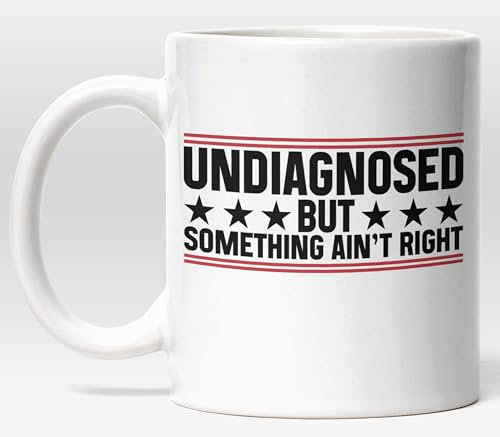 Undiagnosed But Something Ain’t Right Funny Mug – 11 oz Ceramic Coffee Cup – Quirky Cup for Friends, Family, and Coworkers