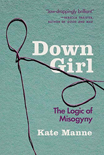 Down Girl: The Logic of Misogyny (English Edition)