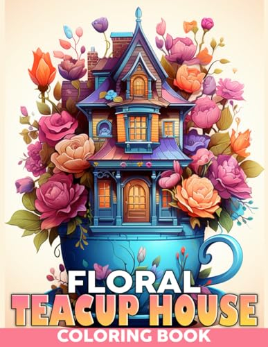 Floral Teacup House Coloring Book: Fantasy Architecture Coloring Pages with Magical Scenes Illustrations for Kids, Teens, Adults Relaxation and Mindfulness