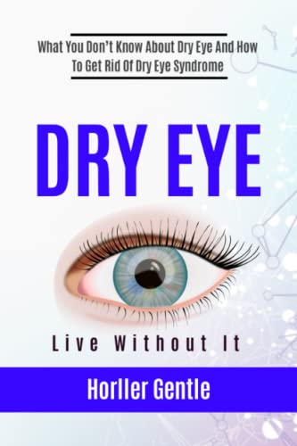 DRY EYE - Live Without It: What You Don't Know About Dry Eye And How To Get Rid Of Dry Eye Syndrome! (Eye & Skin Health Challenges)