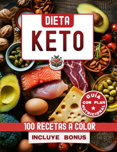 DIETA KETO: Elige Nutrirte con el Manual de la Dieta Cetogénica, con 200 Recetas a Color y un Plan Nutricional que te Ayudarán a Acelerar tu Metabolismo y a Quemar Grasa Comiendo Saludable